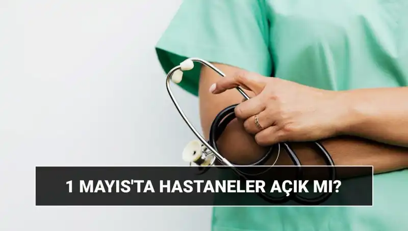 1 Mayıs'ta Hastaneler ve Poliklinikler Açık mı? İşte Cevap!