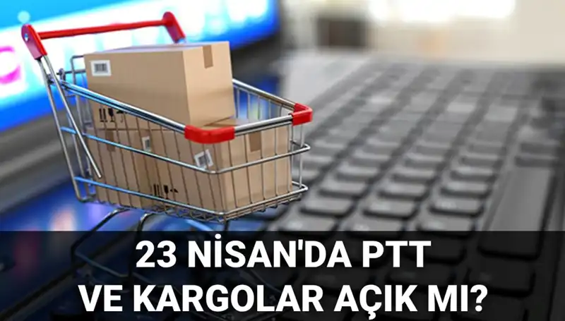 23 Nisan'da PTT ve Kargolar Açık mı? İşte Cevaplar!