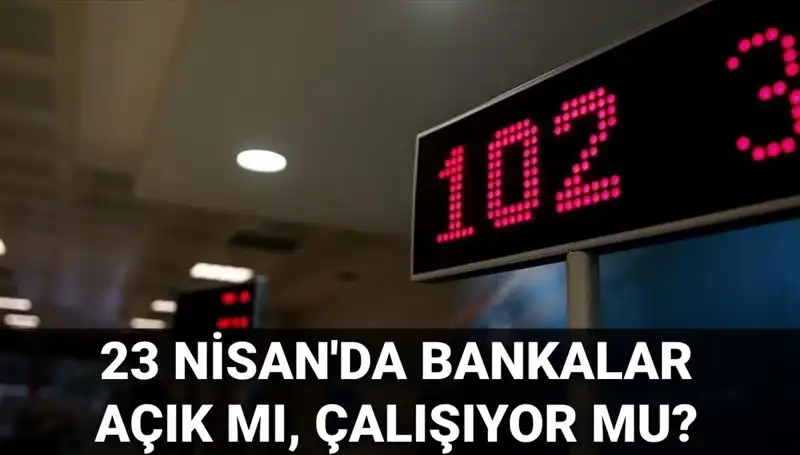 23 Nisan'da Bankalar Açık mı? Çarşamba Gününe Özel Durum Analizi