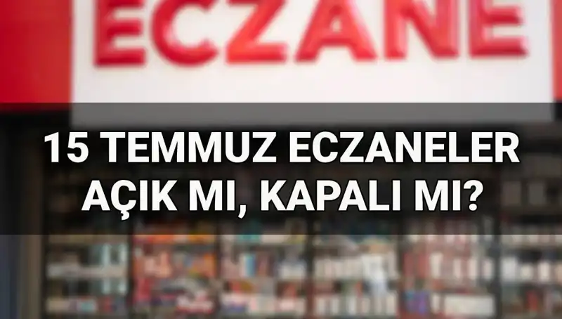 15 Temmuz’da Eczaneler Açık mı? Alışveriş Planınızı Yapın!