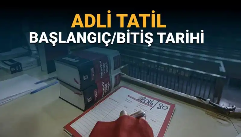 Adli Tatil Ne Zaman Başlayacak ve Davalar Neler Olacak?