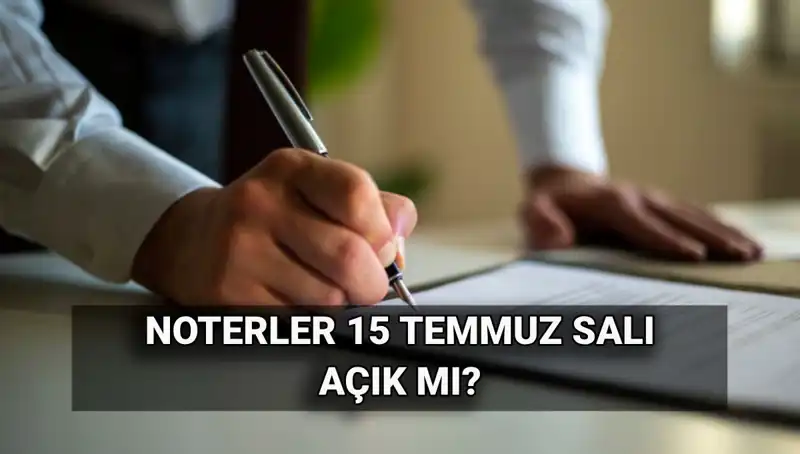 15 Temmuz'da Noterler Kapalı mı? Tatil Durumu Açıklandı!