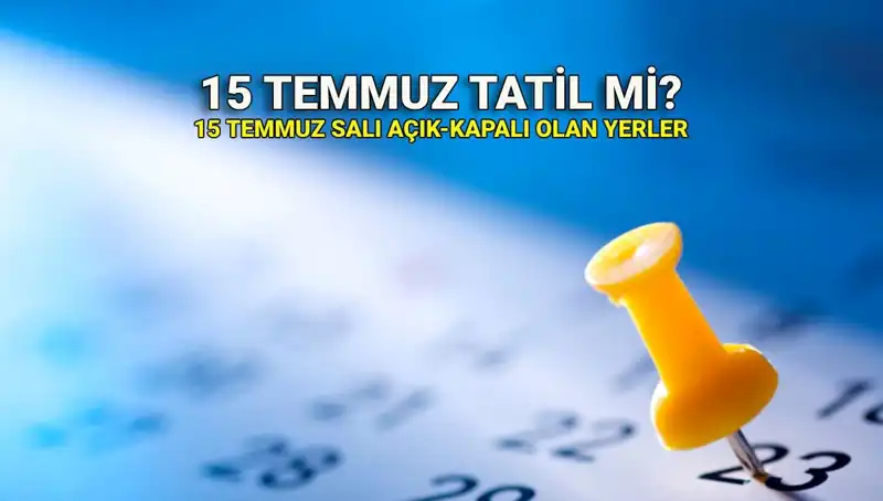 15 Temmuz Tatil Mi? Resmi Haberler ve Açık-Kapalı Yerler Hakkında Bilgi