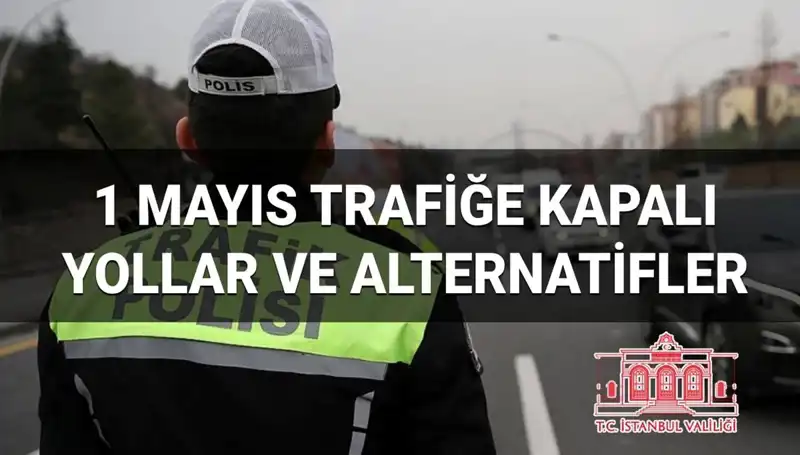 İstanbul'da 1 Mayıs'ta Trafik Kapatılacak Yollar ve Alternatif Güzergahlar