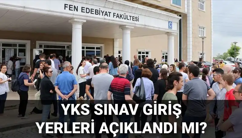YKS 2025 Sınav Giriş Yerleri Ne Zaman Açıklanacak? Tüm Detaylar Burada!